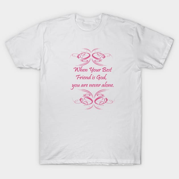 When your best friend is God , you are never alone. T-Shirt by FlorenceFashionstyle